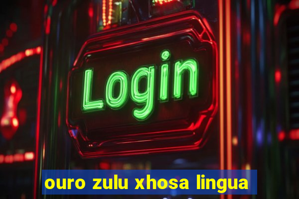 ouro zulu xhosa lingua